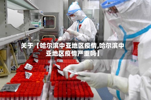 关于【哈尔滨中亚地区疫情,哈尔滨中亚地区疫情严重吗】