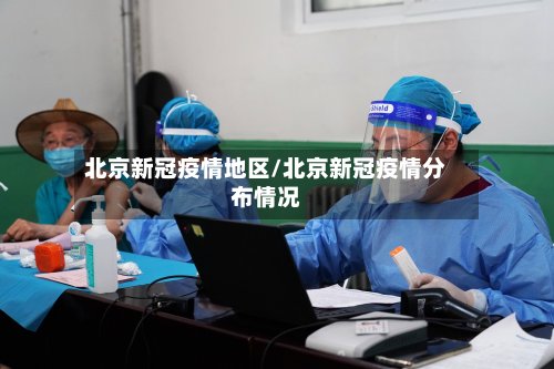 北京新冠疫情地区/北京新冠疫情分布情况-第2张图片