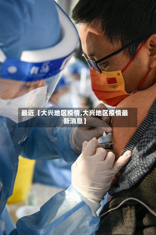 最近【大兴地区疫情,大兴地区疫情最新消息】