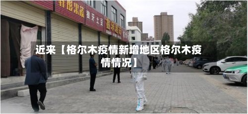 近来【格尔木疫情新增地区格尔木疫情情况】