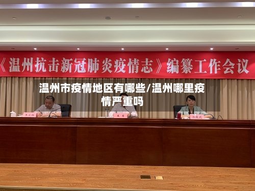 温州市疫情地区有哪些/温州哪里疫情严重吗