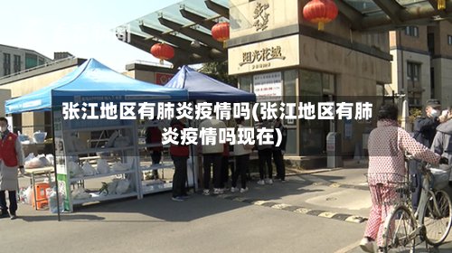 张江地区有肺炎疫情吗(张江地区有肺炎疫情吗现在)