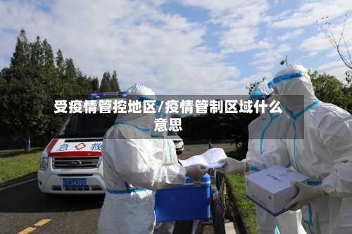 受疫情管控地区/疫情管制区域什么意思