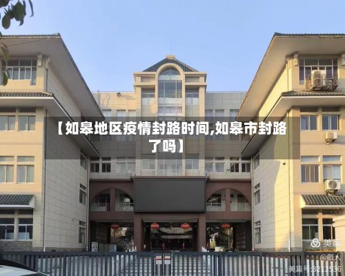 【如皋地区疫情封路时间,如皋市封路了吗】-第2张图片