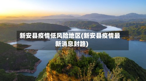新安县疫情低风险地区(新安县疫情最新消息封路)