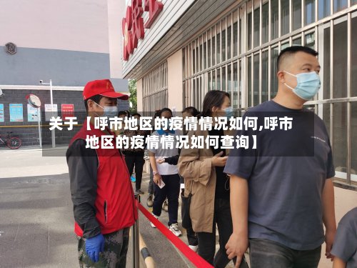 关于【呼市地区的疫情情况如何,呼市地区的疫情情况如何查询】-第2张图片