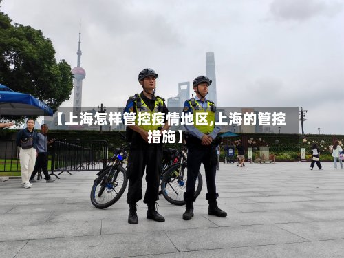 【上海怎样管控疫情地区,上海的管控措施】-第3张图片
