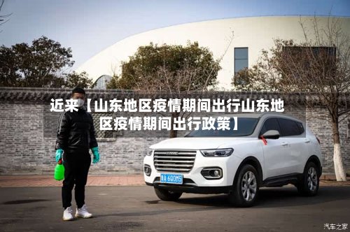 近来【山东地区疫情期间出行山东地区疫情期间出行政策】-第2张图片