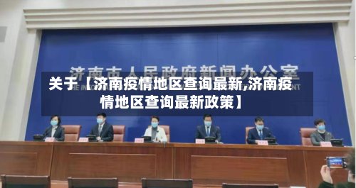 关于【济南疫情地区查询最新,济南疫情地区查询最新政策】