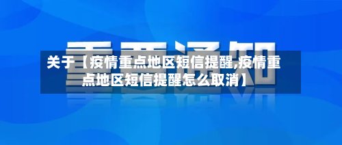 关于【疫情重点地区短信提醒,疫情重点地区短信提醒怎么取消】-第3张图片