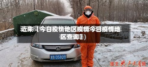 近来【今日疫情地区疫情今日疫情地区查询】-第2张图片