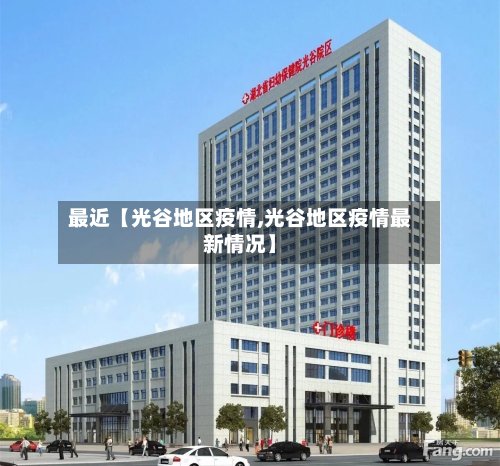 最近【光谷地区疫情,光谷地区疫情最新情况】