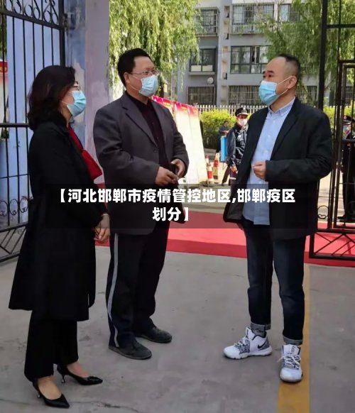 【河北邯郸市疫情管控地区,邯郸疫区划分】