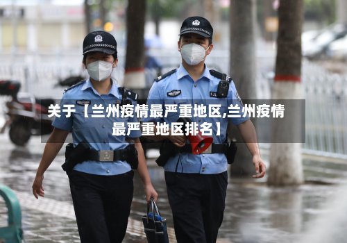 关于【兰州疫情最严重地区,兰州疫情最严重地区排名】-第3张图片