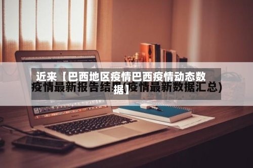 近来【巴西地区疫情巴西疫情动态数据】-第2张图片