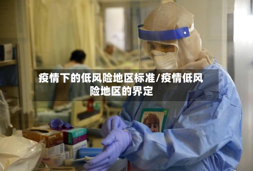 疫情下的低风险地区标准/疫情低风险地区的界定-第2张图片