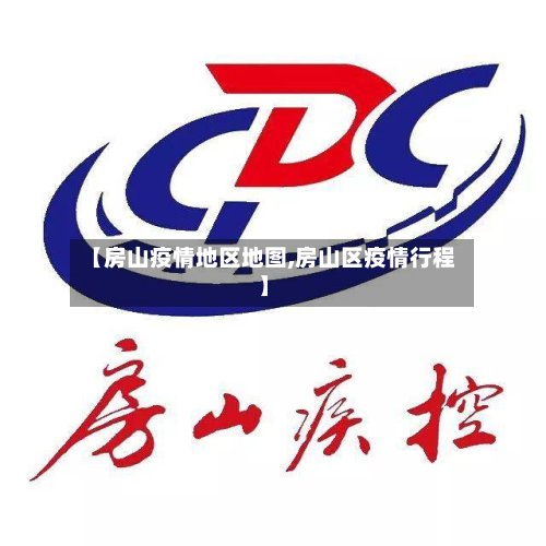 【房山疫情地区地图,房山区疫情行程】-第2张图片