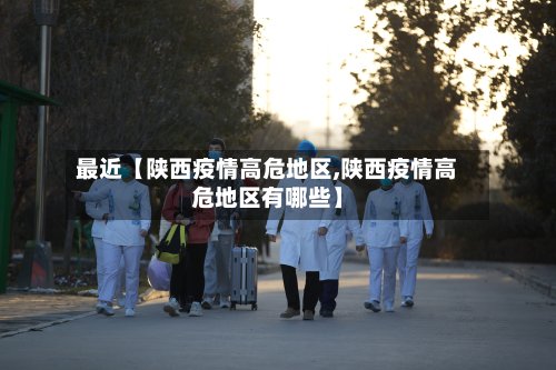 最近【陕西疫情高危地区,陕西疫情高危地区有哪些】