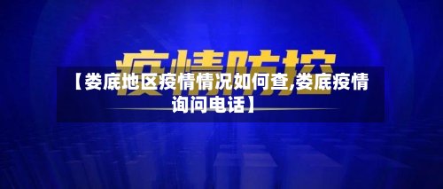 【娄底地区疫情情况如何查,娄底疫情询问电话】