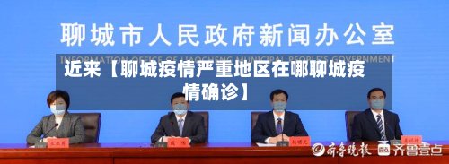 近来【聊城疫情严重地区在哪聊城疫情确诊】-第2张图片