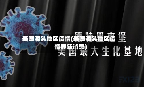 美国源头地区疫情(美国源头地区疫情最新消息)