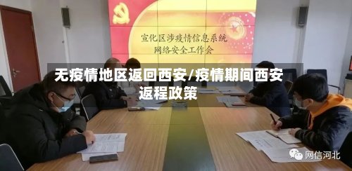 无疫情地区返回西安/疫情期间西安返程政策-第3张图片