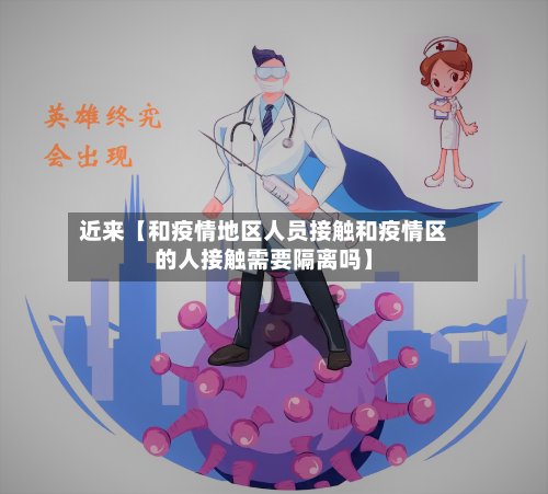 近来【和疫情地区人员接触和疫情区的人接触需要隔离吗】-第3张图片