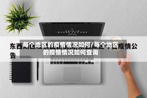每个地区的疫情情况如何/每个地区的疫情情况如何查询-第3张图片
