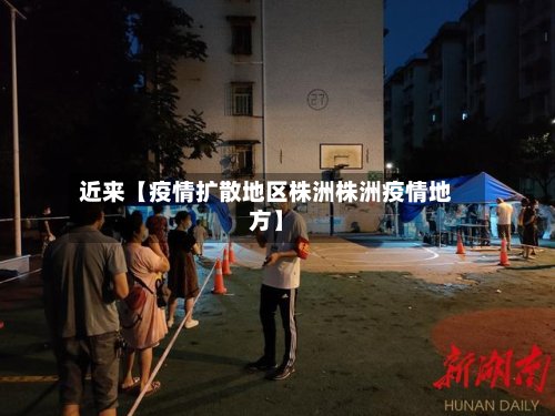 近来【疫情扩散地区株洲株洲疫情地方】