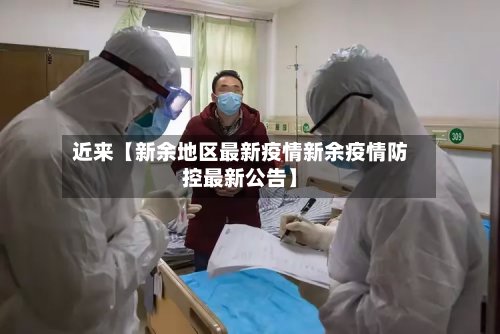 近来【新余地区最新疫情新余疫情防控最新公告】