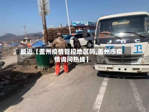 最近【盖州疫情管控地区吗,盖州市疫情询问热线】-第2张图片