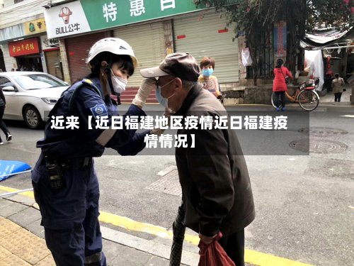 近来【近日福建地区疫情近日福建疫情情况】