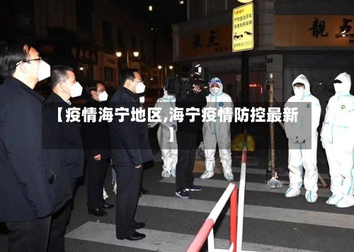 【疫情海宁地区,海宁疫情防控最新】-第3张图片
