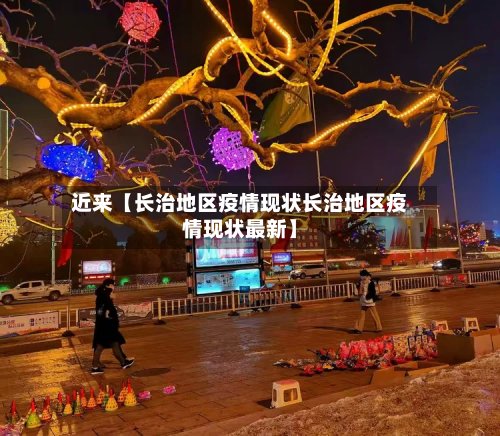 近来【长治地区疫情现状长治地区疫情现状最新】