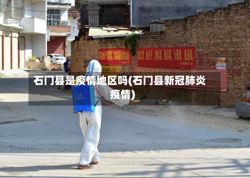 石门县是疫情地区吗(石门县新冠肺炎疫情)-第2张图片