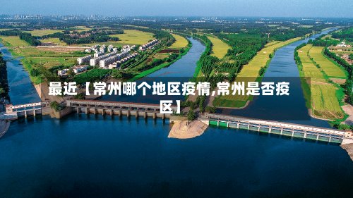 最近【常州哪个地区疫情,常州是否疫区】