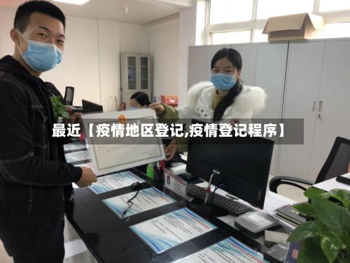 最近【疫情地区登记,疫情登记程序】-第2张图片