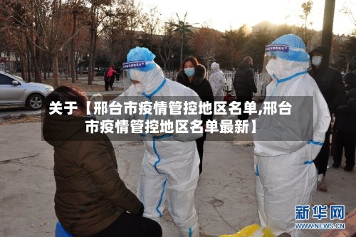 关于【邢台市疫情管控地区名单,邢台市疫情管控地区名单最新】