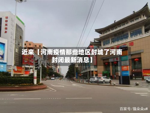 近来【河南疫情那些地区封城了河南封闭最新消息】