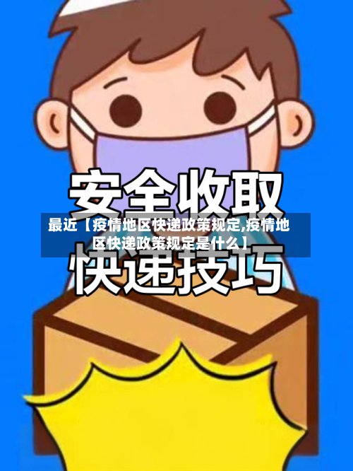 最近【疫情地区快递政策规定,疫情地区快递政策规定是什么】-第3张图片