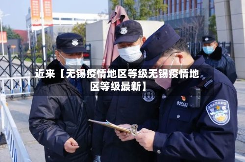 近来【无锡疫情地区等级无锡疫情地区等级最新】