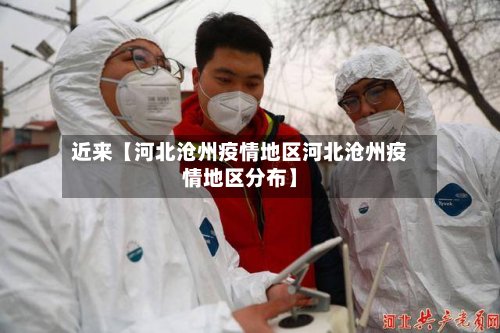 近来【河北沧州疫情地区河北沧州疫情地区分布】-第3张图片
