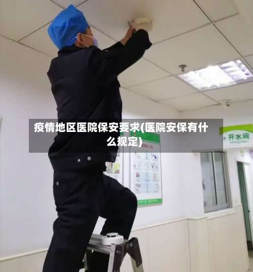 疫情地区医院保安要求(医院安保有什么规定)-第3张图片