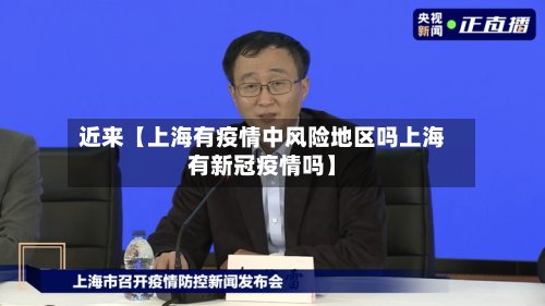 近来【上海有疫情中风险地区吗上海有新冠疫情吗】