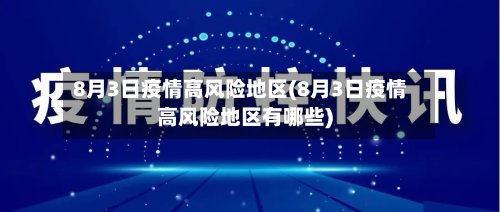 8月3日疫情高风险地区(8月3日疫情高风险地区有哪些)-第3张图片