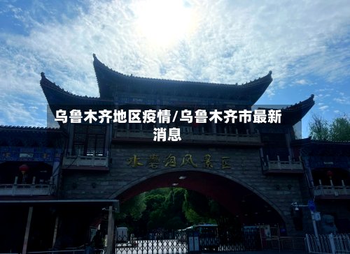 乌鲁木齐地区疫情/乌鲁木齐市最新消息