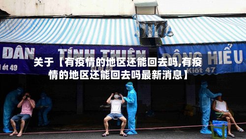 关于【有疫情的地区还能回去吗,有疫情的地区还能回去吗最新消息】-第3张图片