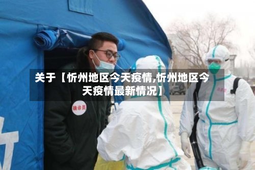 关于【忻州地区今天疫情,忻州地区今天疫情最新情况】-第2张图片