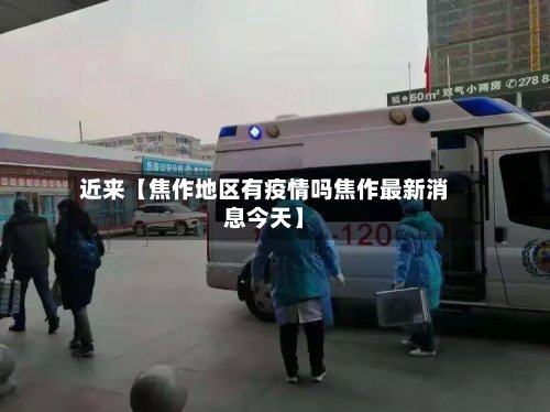 近来【焦作地区有疫情吗焦作最新消息今天】-第2张图片
