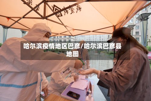 哈尔滨疫情地区巴彦/哈尔滨巴彦县地图